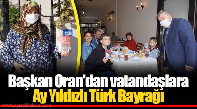 Başkan Oran'dan vatandaşlara Ay Yıldızlı Türk Bayrağı 