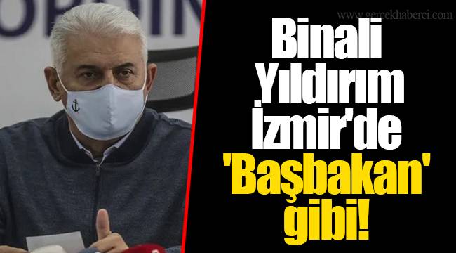 Binali Yıldırım İzmir'de 'Başbakan' gibi!