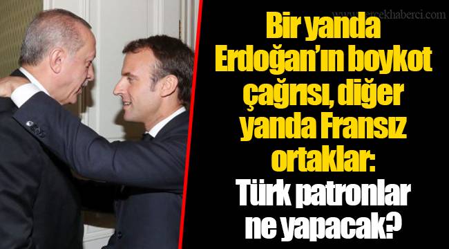 Bir yanda Erdoğan’ın boykot çağrısı, diğer yanda Fransız ortaklar: Türk patronlar ne yapacak?