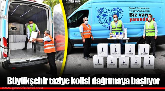 Büyükşehir taziye kolisi dağıtmaya başlıyor