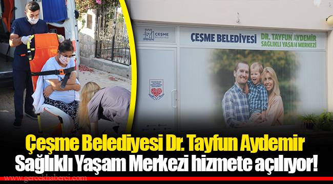 Çeşme Belediyesi Dr. Tayfun Aydemir   Sağlıklı Yaşam Merkezi hizmete açılıyor!