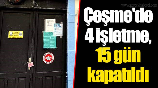Çeşme'de 4 işletme, 15 gün kapatıldı