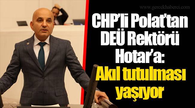 CHP’li Polat’tan DEÜ Rektörü Hotar’a: Akıl tutulması yaşıyor