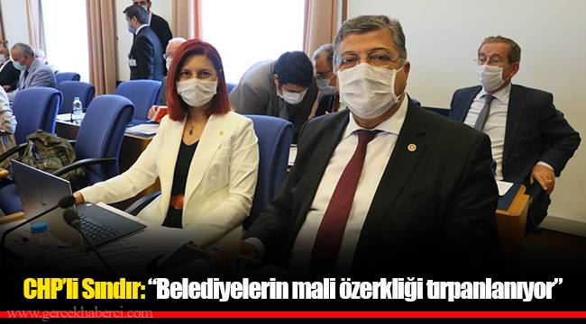 CHP’li Sındır: “Belediyelerin mali özerkliği tırpanlanıyor”
