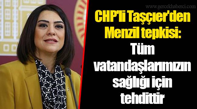 CHP'li Taşçıer'den Menzil tepkisi: Tüm vatandaşlarımızın sağlığı için tehdittir