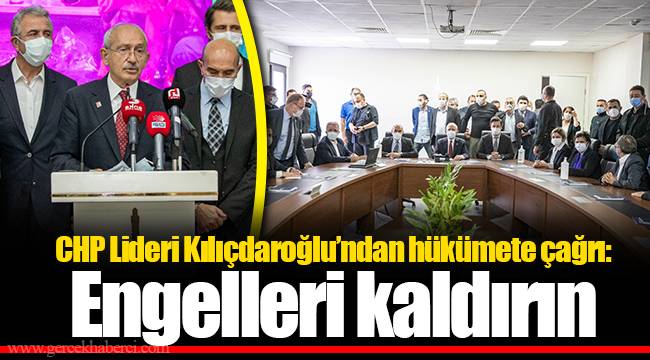 CHP Lideri Kılıçdaroğlu’ndan hükümete çağrı: Engelleri kaldırın