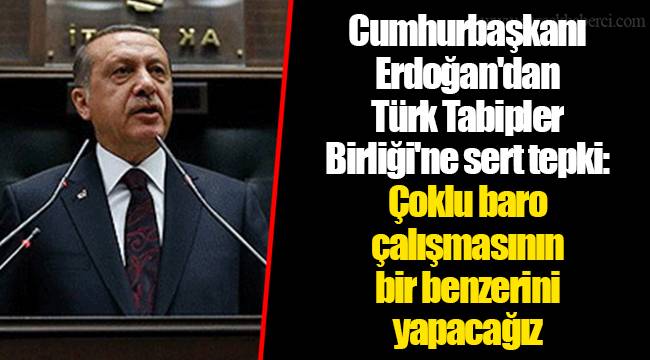 Cumhurbaşkanı Erdoğan'dan Türk Tabipler Birliği'ne sert tepki: Çoklu baro çalışmasının bir benzerini yapacağız