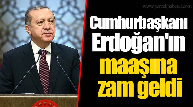 Cumhurbaşkanı Erdoğan&#039;ın maaşına zam geldi