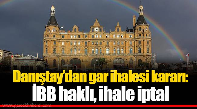 Danıştay’dan gar ihalesi kararı: İBB haklı, ihale iptal