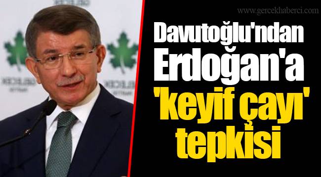 Davutoğlu'ndan Erdoğan'a 'keyif çayı' tepkisi