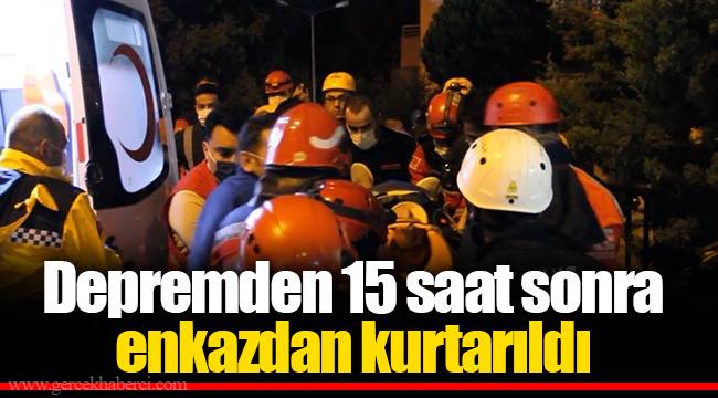 Depremden 15 saat sonra enkazdan kurtarıldı
