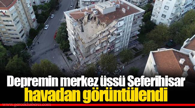 Depremin merkez üssü Seferihisar havadan görüntülendi