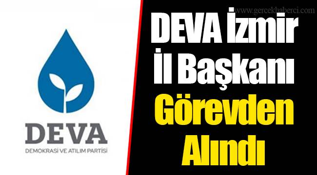 DEVA İzmir  İl Başkanı Görevden Alındı