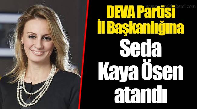 DEVA Partisi İl Başkanlığına Seda Kaya Ösen atandı