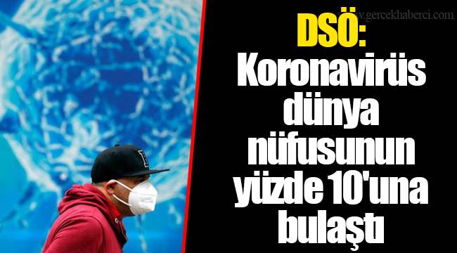 DSÖ: Koronavirüs dünya nüfusunun yüzde 10'una bulaştı