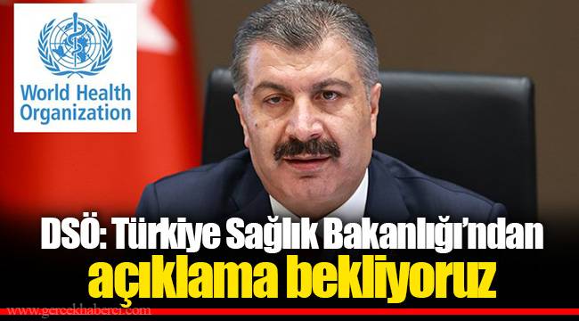 DSÖ: Türkiye Sağlık Bakanlığı’ndan açıklama bekliyoruz