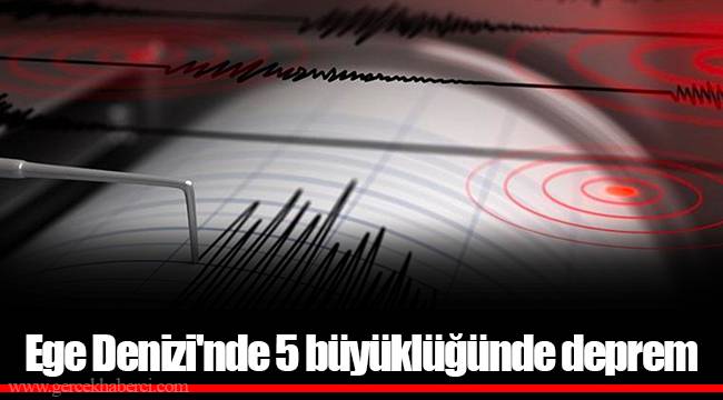 Ege Denizi'nde 5 büyüklüğünde deprem