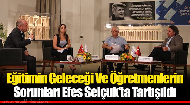 Eğitimin Geleceği Ve Öğretmenlerin Sorunları Efes Selçuk’ta Tartışıldı