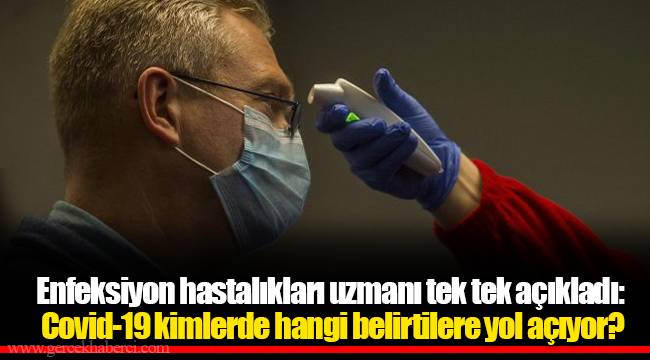 Enfeksiyon hastalıkları uzmanı tek tek açıkladı: Covid-19 kimlerde hangi belirtilere yol açıyor?