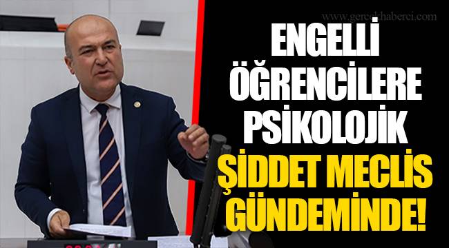 ENGELLİ ÖĞRENCİLERE PSİKOLOJİK ŞİDDET MECLİS GÜNDEMİNDE!