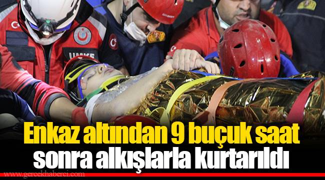 Enkaz altından 9 buçuk saat sonra alkışlarla kurtarıldı