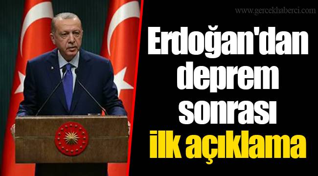 Erdoğan'dan deprem sonrası ilk açıklama