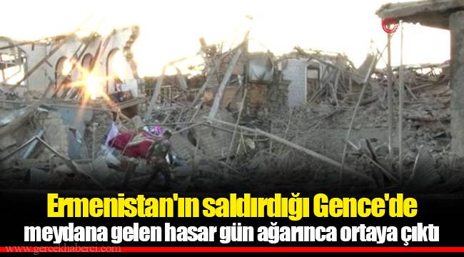 Ermenistan'ın saldırdığı Gence'de meydana gelen hasar gün ağarınca ortaya çıktı