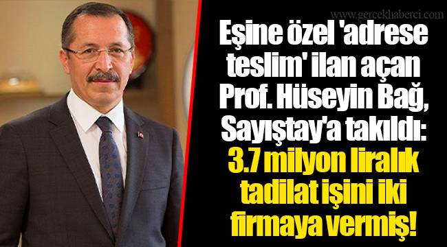 Eşine özel 'adrese teslim' ilan açan Prof. Hüseyin Bağ, Sayıştay'a takıldı: 3.7 milyon liralık tadilat işini iki firmaya vermiş!