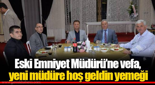 Eski Emniyet Müdürü'ne vefa, yeni müdüre hoş geldin yemeği