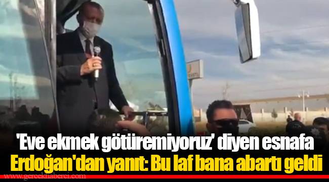'Eve ekmek götüremiyoruz' diyen esnafa Erdoğan'dan yanıt: Bu laf bana abartı geldi