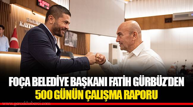 FOÇA BELEDİYE BAŞKANI FATİH GÜRBÜZ’DEN 500 GÜNÜN ÇALIŞMA RAPORU