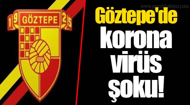 Göztepe'de korona virüs şoku!