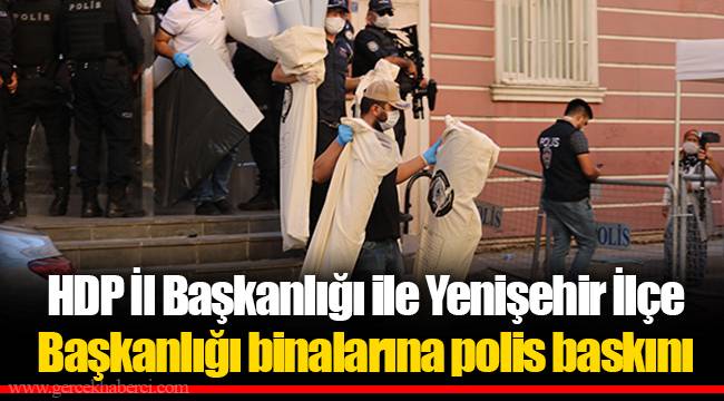 HDP İl Başkanlığı ile Yenişehir İlçe Başkanlığı binalarına polis baskını