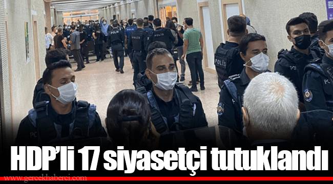 HDP’li 17 siyasetçi tutuklandı
