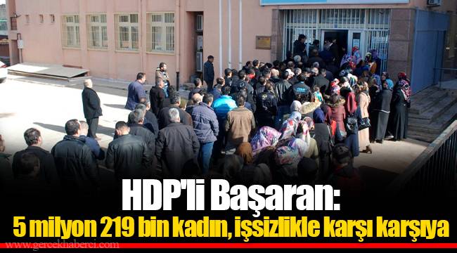 HDP'li Başaran: 5 milyon 219 bin kadın, işsizlikle karşı karşıya