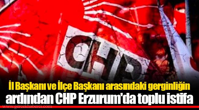 İl Başkanı ve İlçe Başkanı arasındaki gerginliğin ardından CHP Erzurum'da toplu istifa