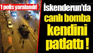 İskenderun'da canlı bomba kendini patlattı... 1 polis yaralandı!
