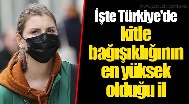 İşte Türkiye'de kitle bağışıklığının en yüksek olduğu il