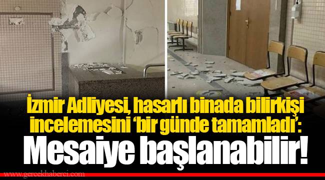 İzmir Adliyesi, hasarlı binada bilirkişi incelemesini ‘bir günde tamamladı’: Mesaiye başlanabilir!