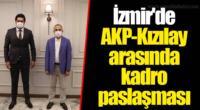 İzmir'de AKP-Kızılay arasında kadro paslaşması