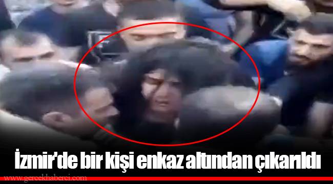 İzmir'de bir kişi enkaz altından çıkarıldı