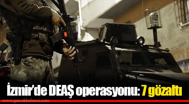 İzmir’de DEAŞ operasyonu: 7 gözaltı