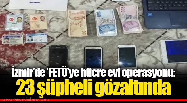 İzmir’de ‘FETÖ’ye hücre evi operasyonu: 23 şüpheli gözaltında