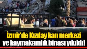 İzmir'de Kızılay kan merkezi ve kaymakamlık binası yıkıldı!