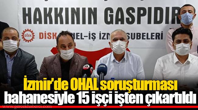 İzmir'de OHAL soruşturması bahanesiyle 15 işçi işten çıkartıldı