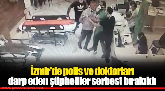 İzmir'de polis ve doktorları darp eden şüpheliler serbest bırakıldı