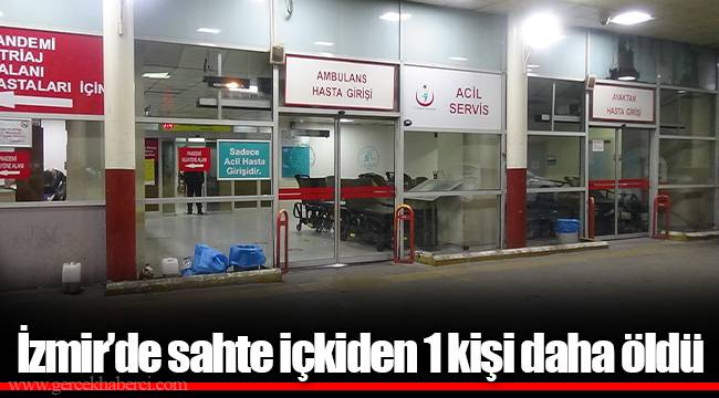 İzmir’de sahte içkiden 1 kişi daha öldü