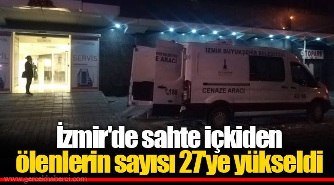 İzmir'de sahte içkiden ölenlerin sayısı 27'ye yükseldi