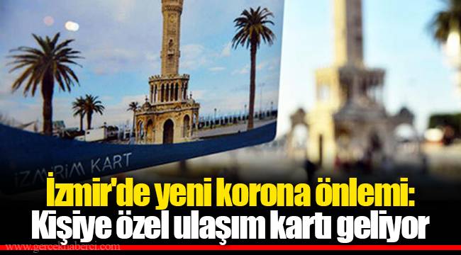 İzmir'de yeni korona önlemi: Kişiye özel ulaşım kartı geliyor