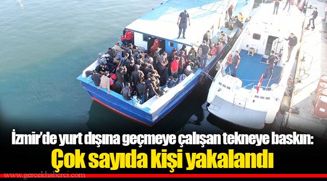 İzmir’de yurt dışına geçmeye çalışan tekneye baskın: Çok sayıda kişi yakalandı